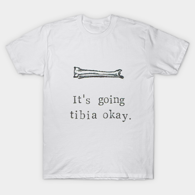 it's going tibia okay shirt